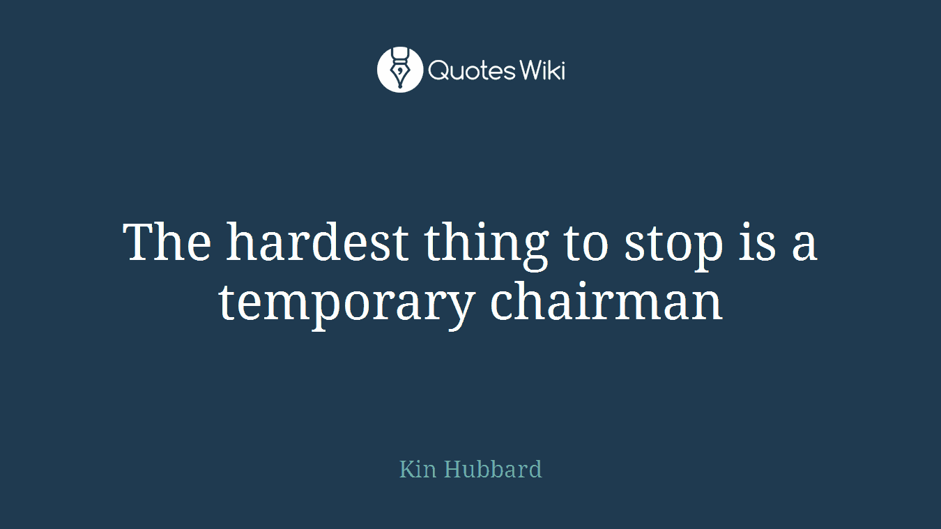 The hardest thing to stop is a temporary chairman
