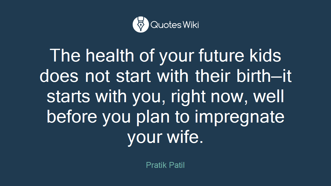 The health of your future kids does not start with their birth—it starts with you, right now, well before you plan to impregnate your wife.