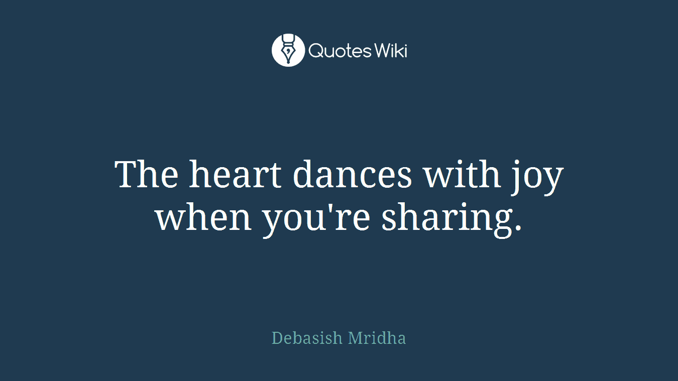 The heart dances with joy when you're sharing.
