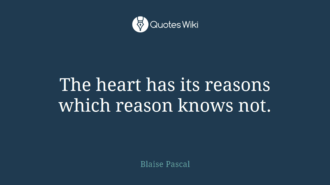 The heart has its reasons which reason knows not.