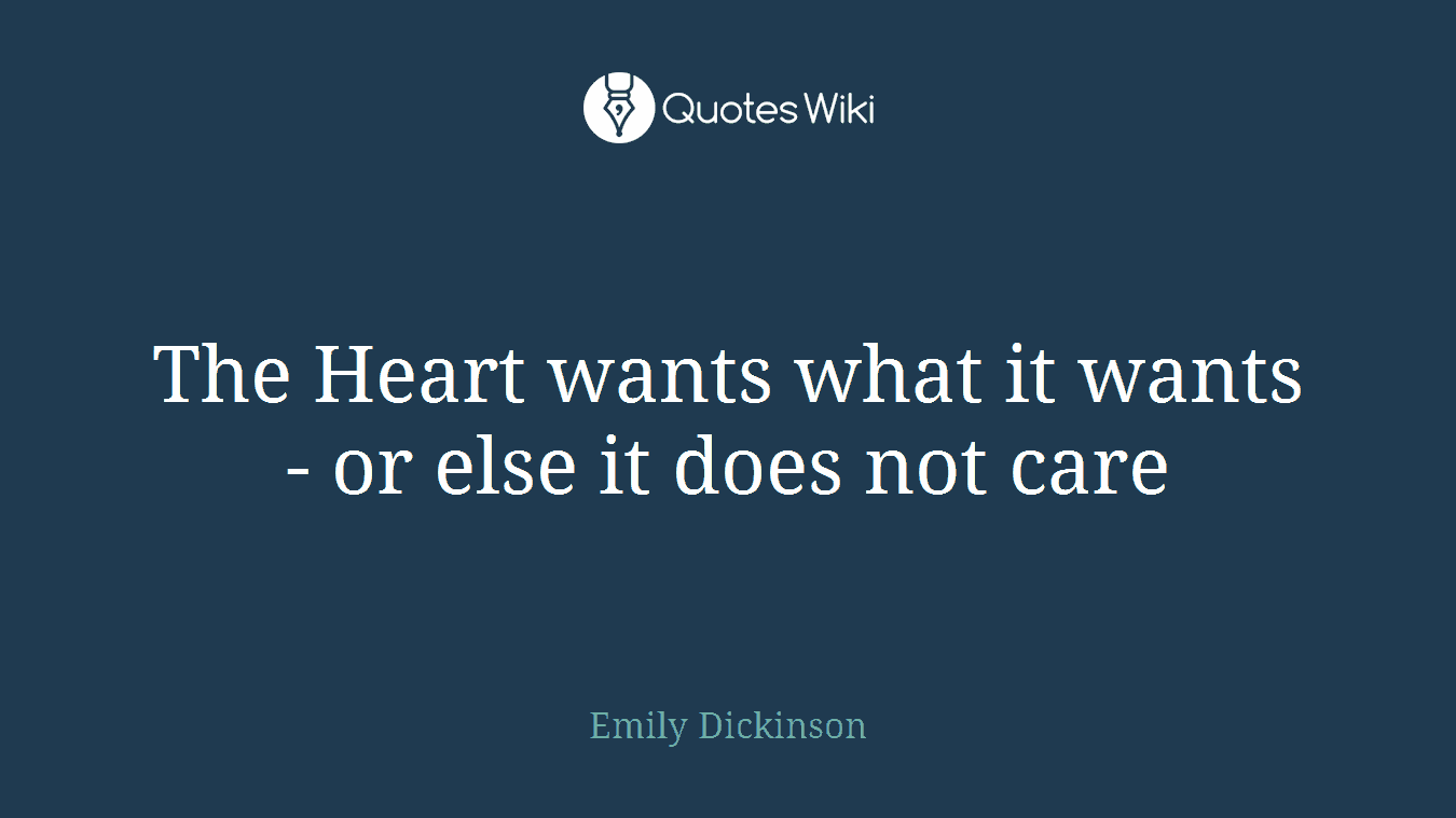 The Heart wants what it wants - or else it does not care