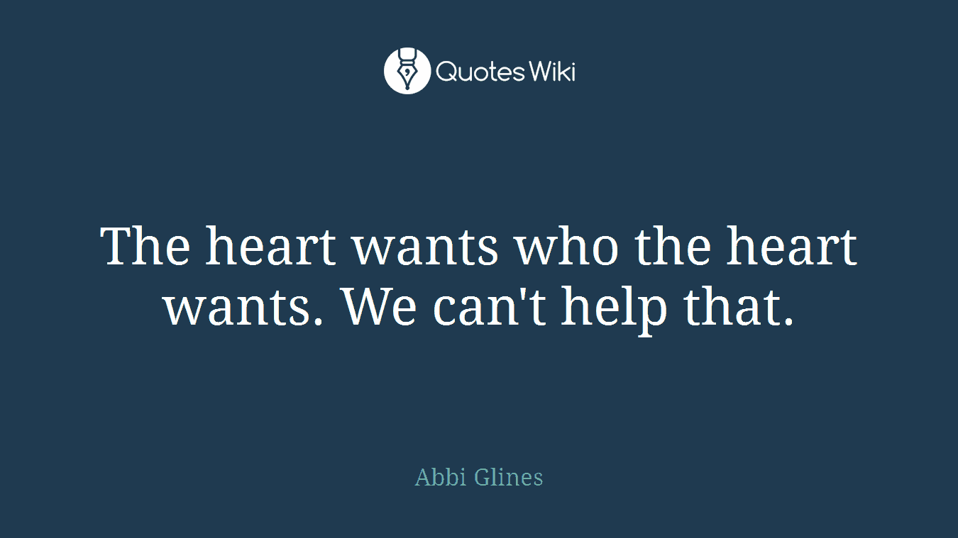 The heart wants who the heart wants. We can't help that.