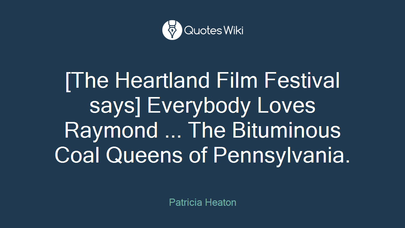 [The Heartland Film Festival says] Everybody Loves Raymond ... The Bituminous Coal Queens of Pennsylvania.