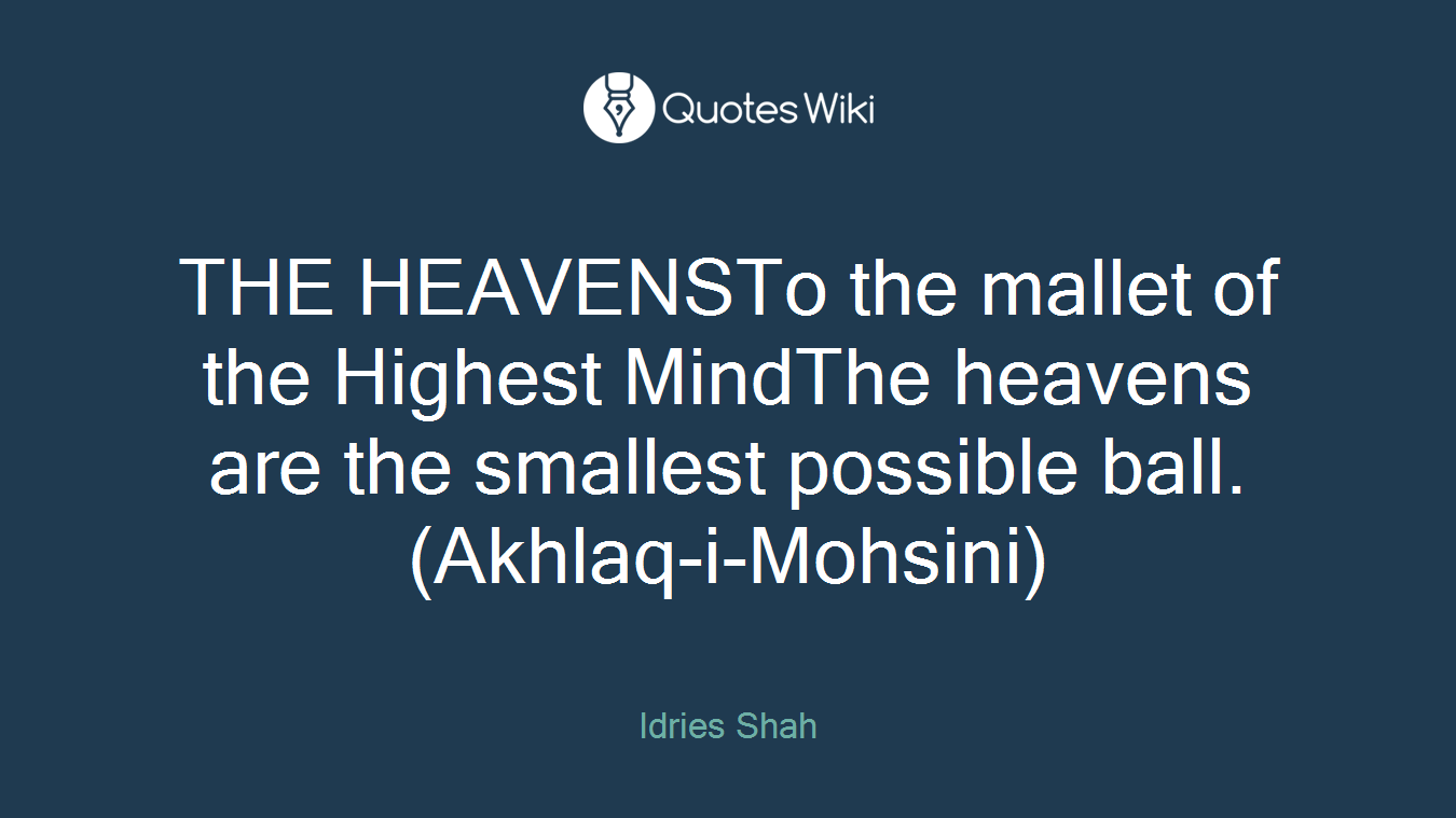 THE HEAVENSTo the mallet of the Highest MindThe heavens are the smallest possible ball.(Akhlaq-i-Mohsini)