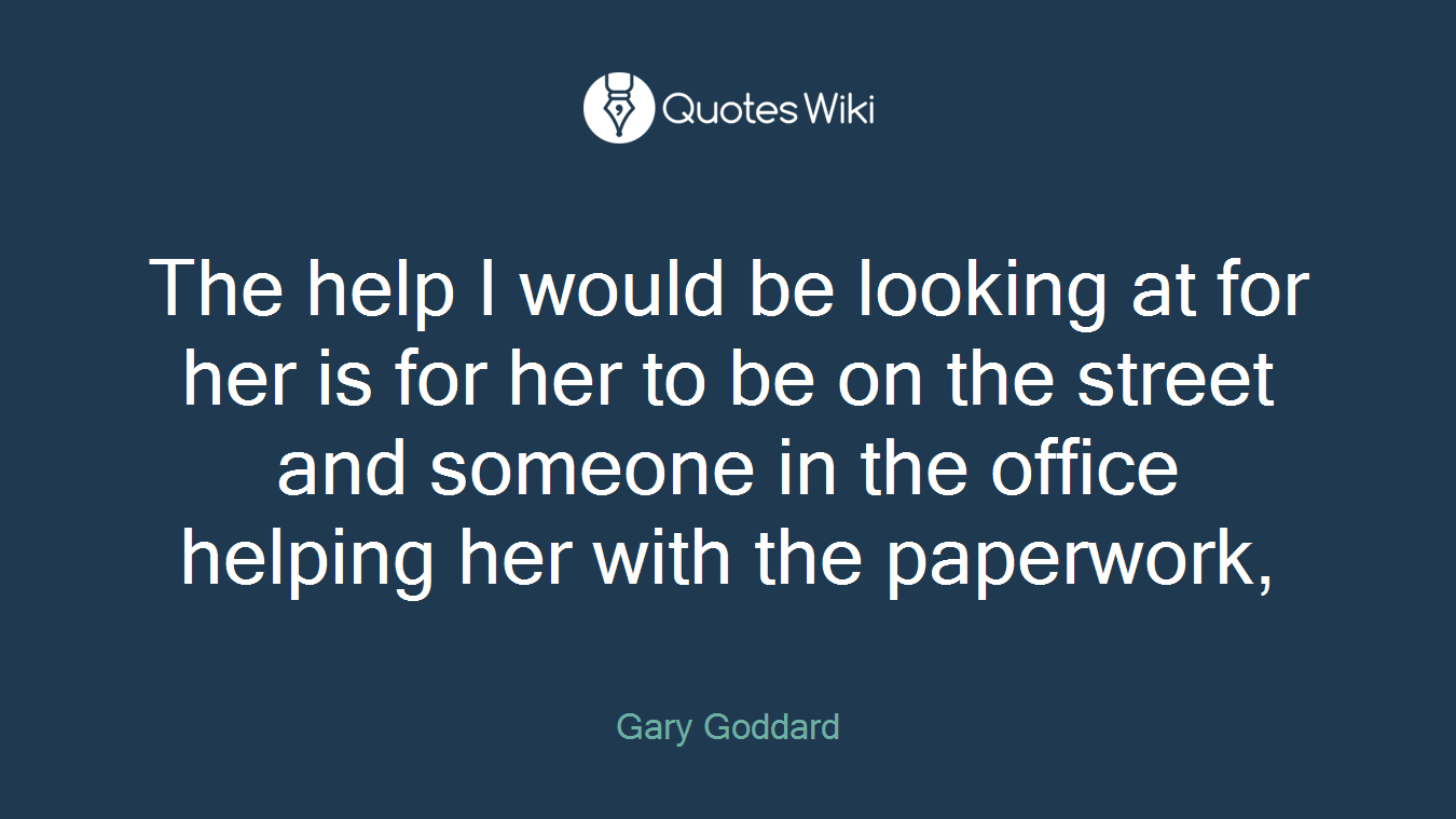 The help I would be looking at for her is for her to be on the street and someone in the office helping her with the paperwork,