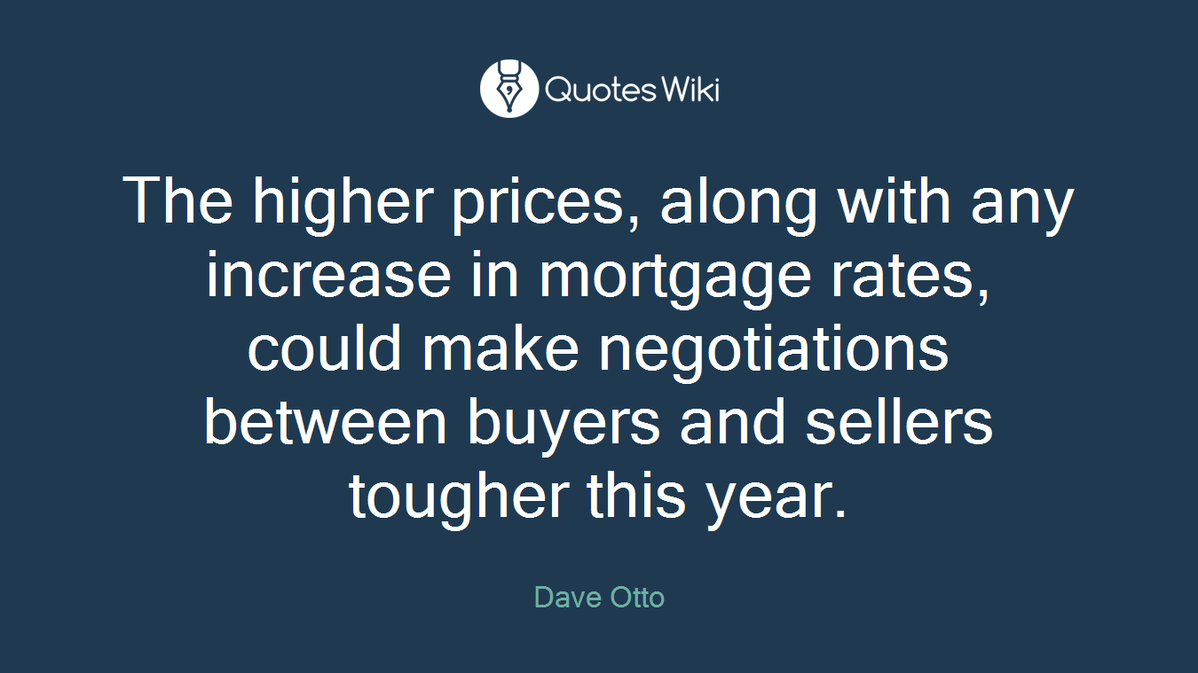 The higher prices, along with any increase in mortgage rates, could make negotiations between buyers and sellers tougher this year.