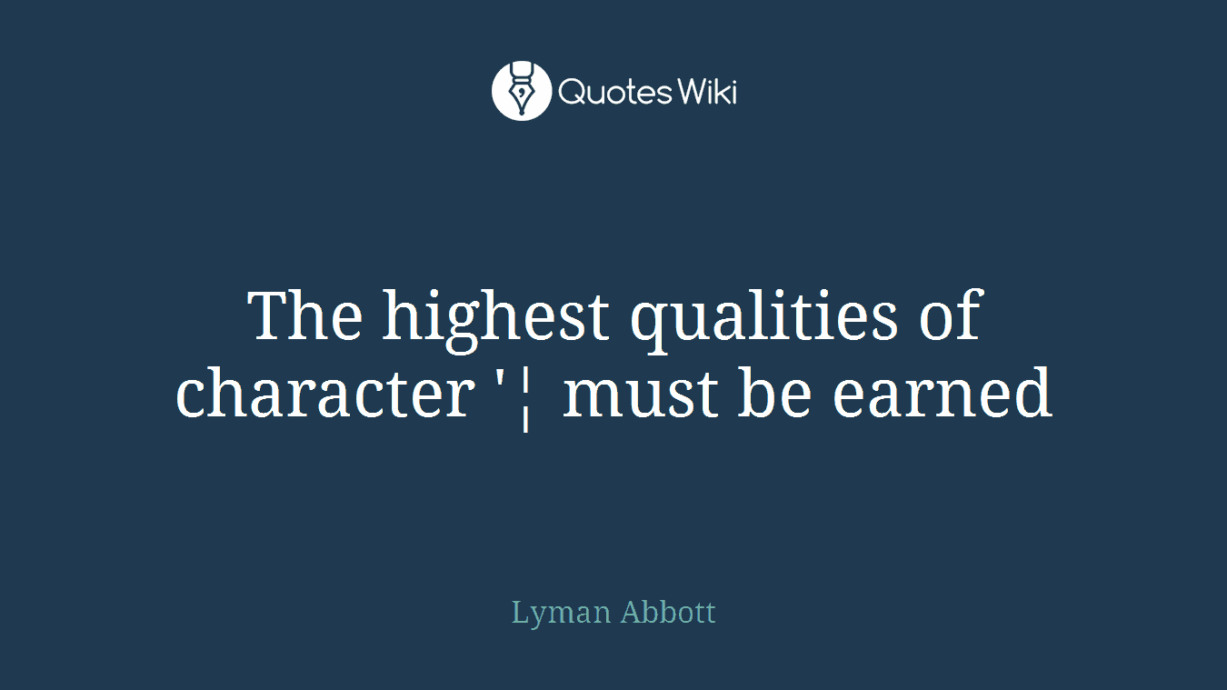 The highest qualities of character '¦ must be earned