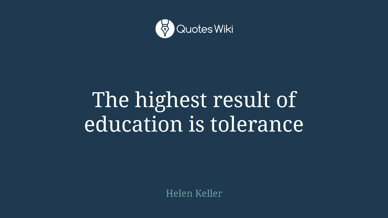 The highest result of education is tolerance