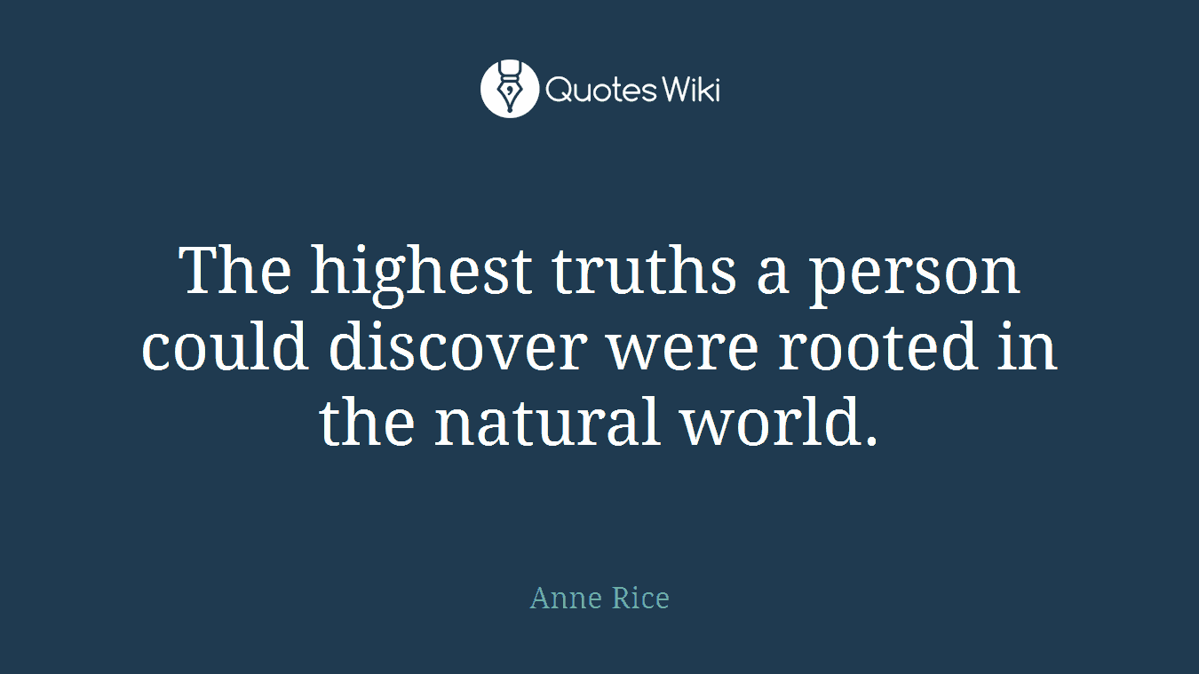 The highest truths a person could discover were rooted in the natural world.