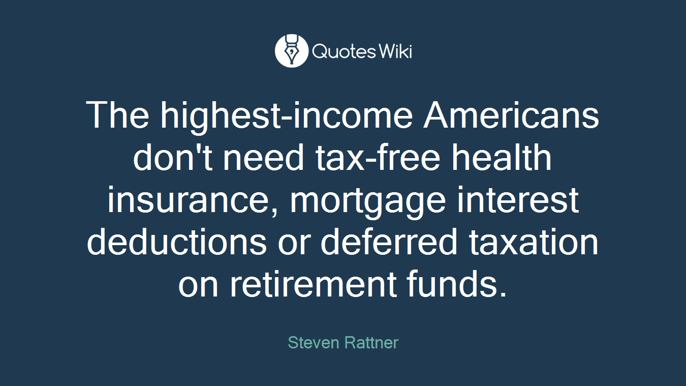 The highest-income Americans don't need tax-free health insurance, mortgage interest deductions or deferred taxation on retirement funds.