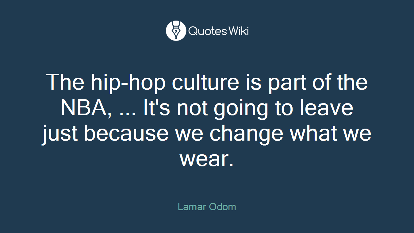 The hip-hop culture is part of the NBA, ... It's not going to leave just because we change what we wear.