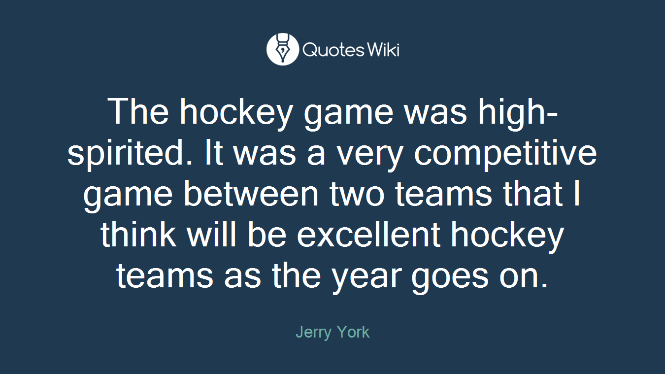 The hockey game was high-spirited. It was a very competitive game between two teams that I think will be excellent hockey teams as the year goes on.
