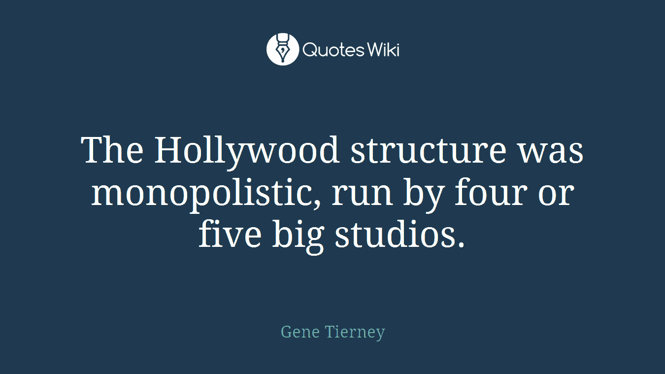 The Hollywood structure was monopolistic, run by four or five big studios.