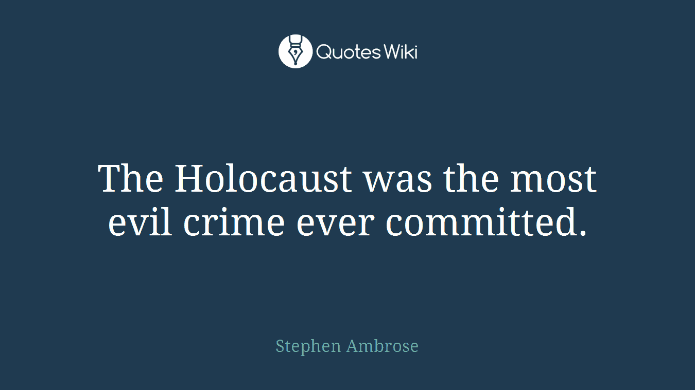 The Holocaust was the most evil crime ever committed.