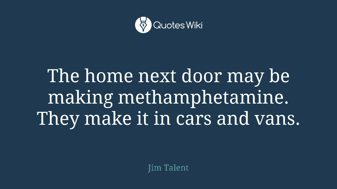 The home next door may be making methamphetamine. They make it in cars and vans.