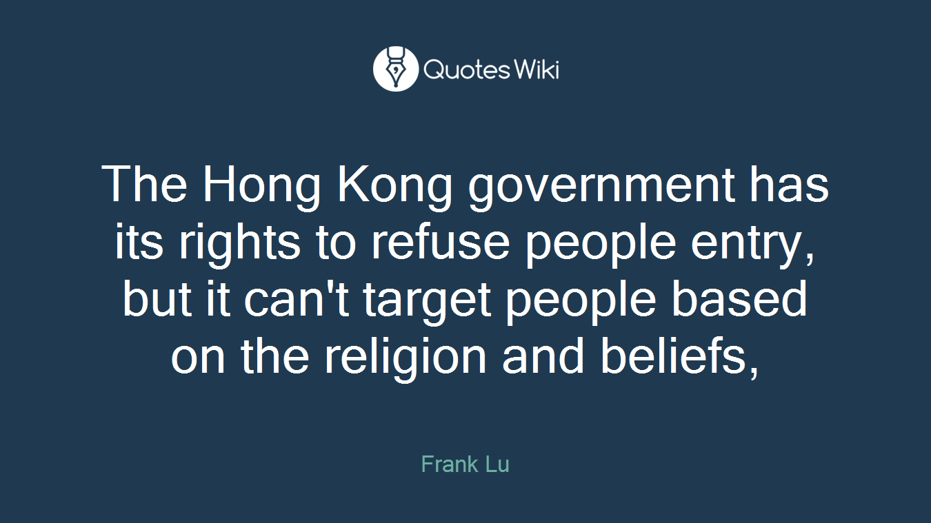 The Hong Kong government has its rights to refuse people entry, but it can't target people based on the religion and beliefs,