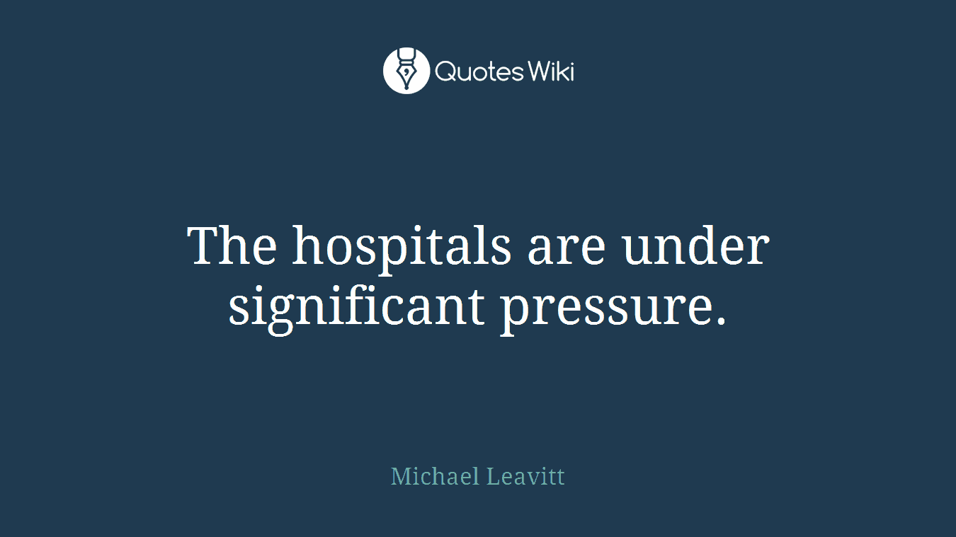 The hospitals are under significant pressure.