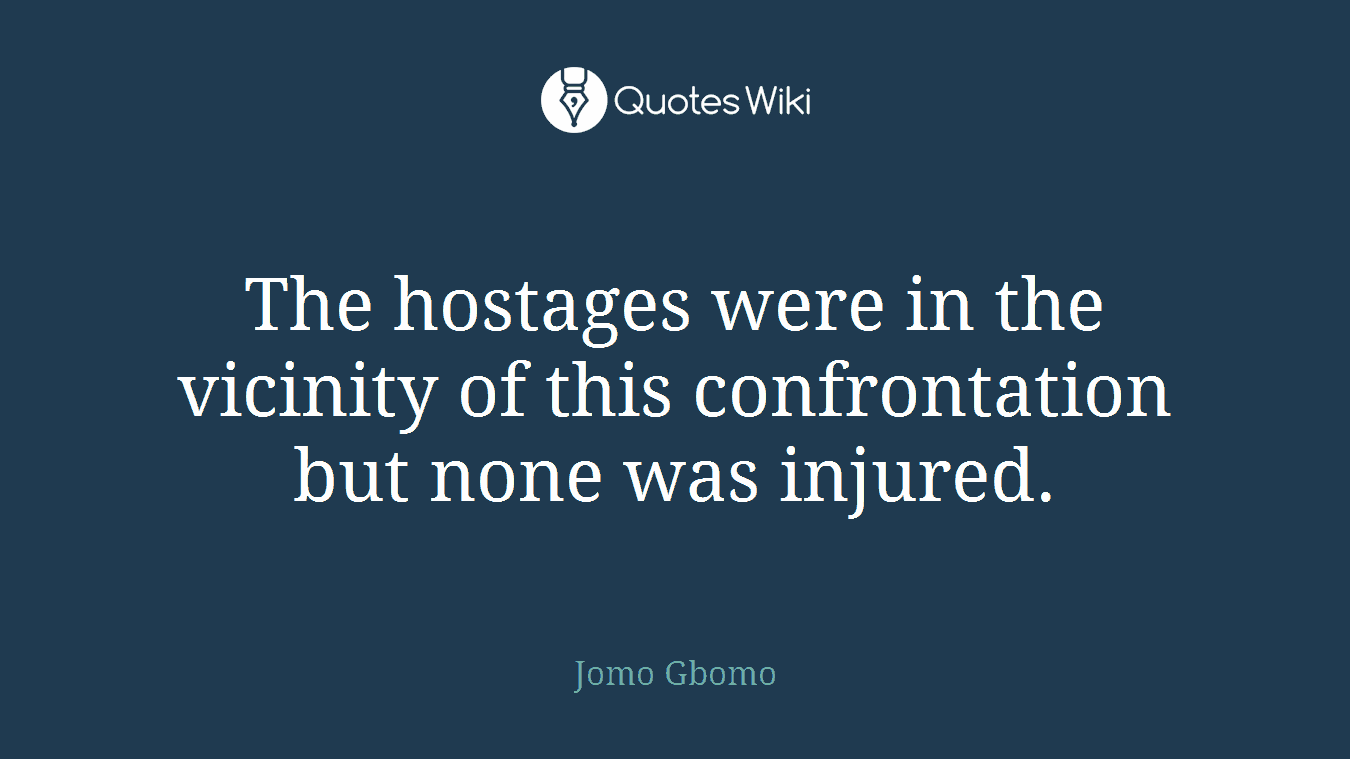 The hostages were in the vicinity of this confrontation but none was injured.