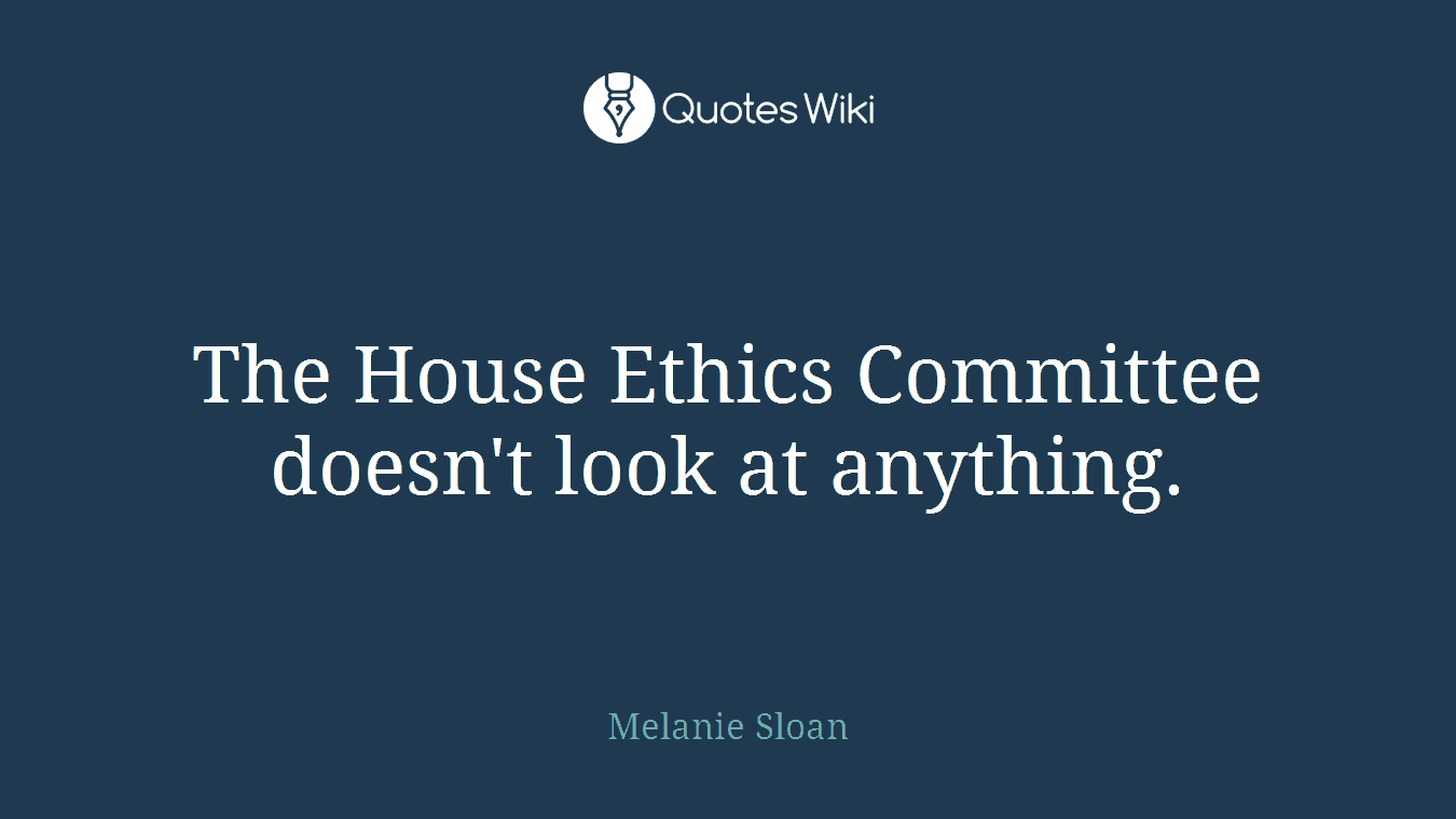 The House Ethics Committee doesn't look at anything.