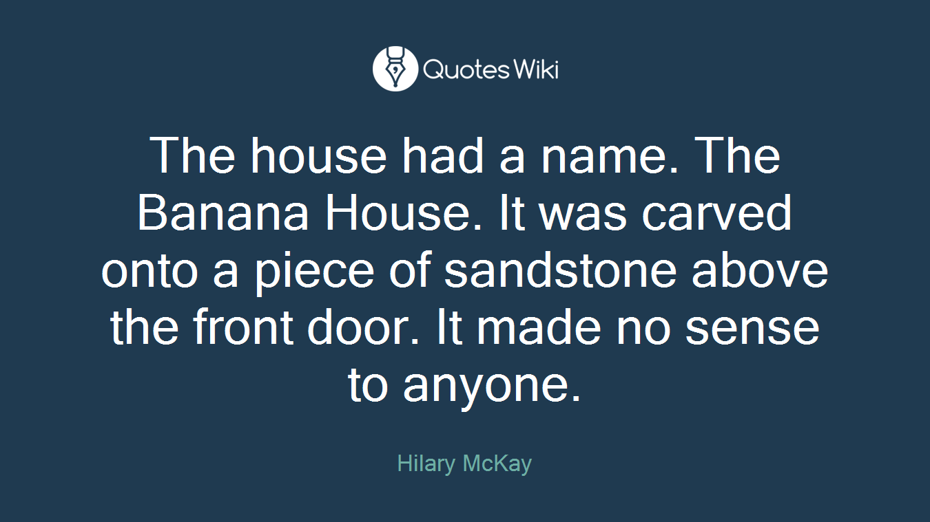 The house had a name. The Banana House. It was carved onto a piece of sandstone above the front door. It made no sense to anyone.