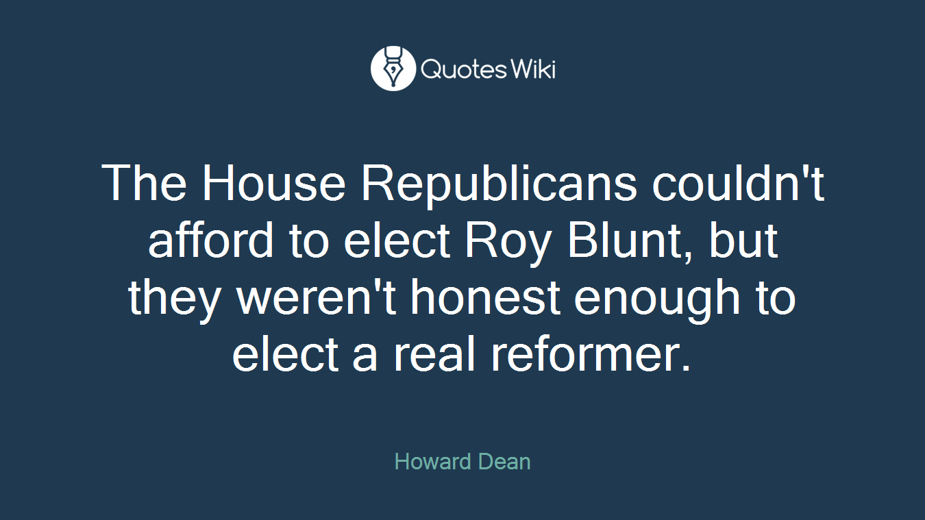 The House Republicans couldn't afford to elect Roy Blunt, but they weren't honest enough to elect a real reformer.