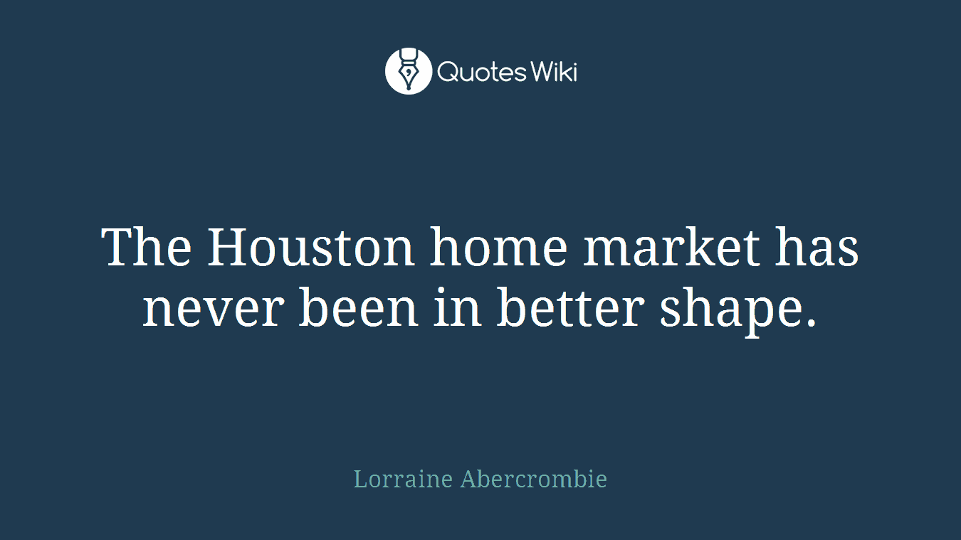 The Houston home market has never been in better shape.