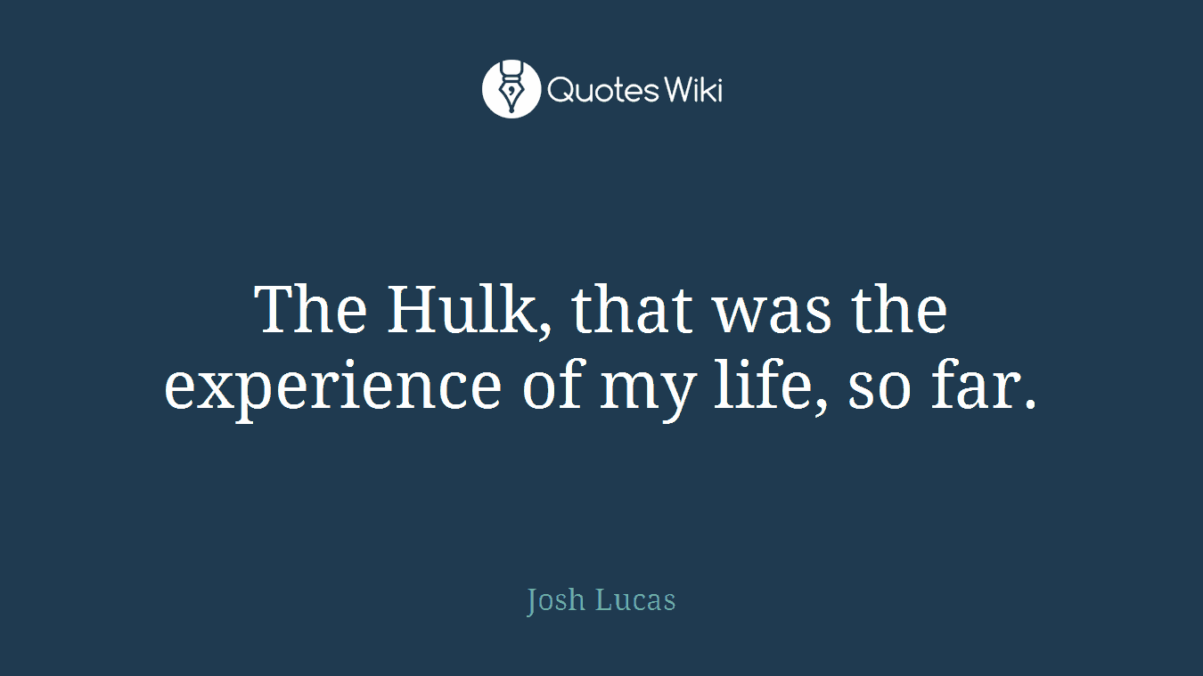 The Hulk, that was the experience of my life, so far.