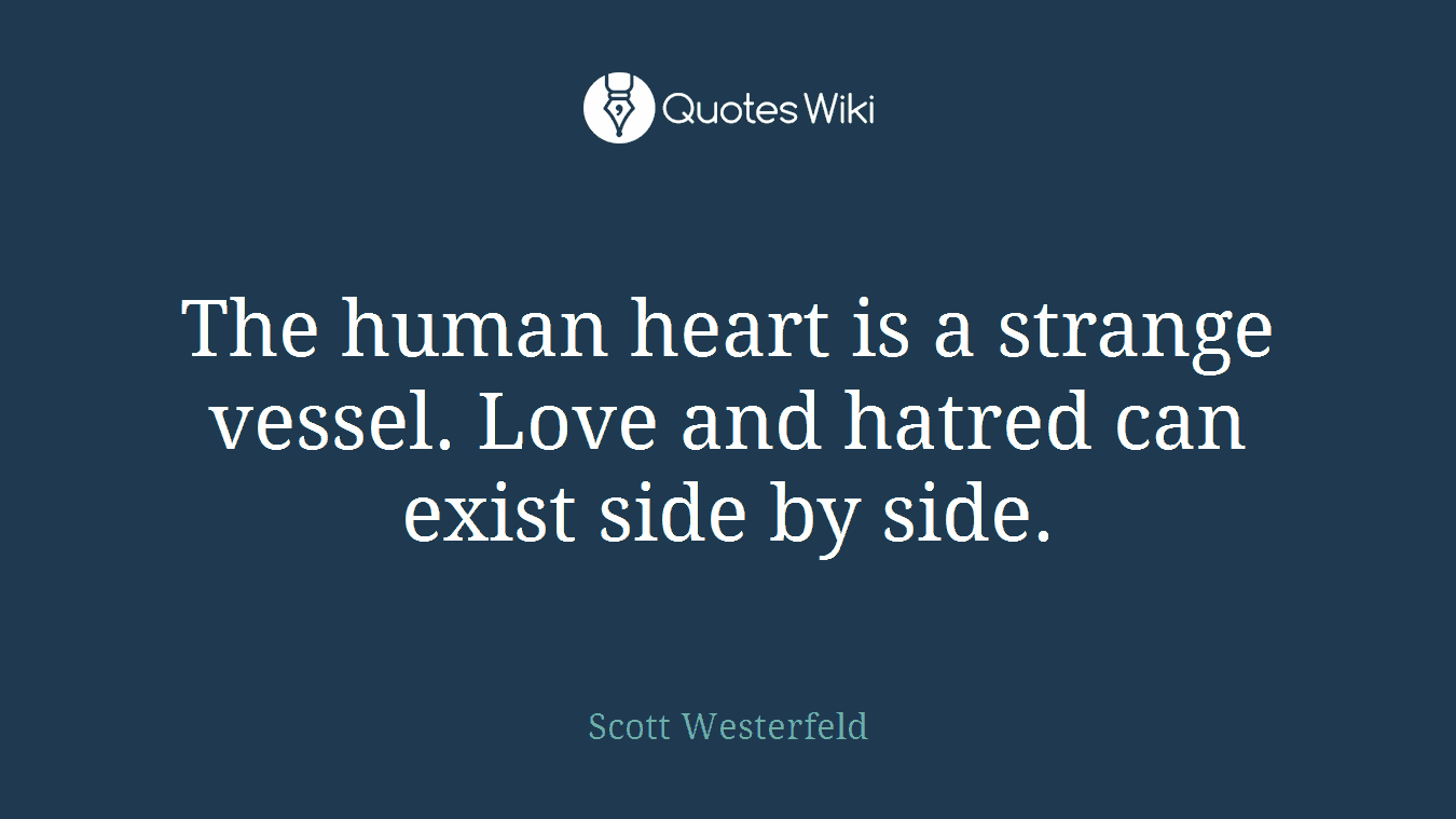 The human heart is a strange vessel. Love and hatred can exist side by side.