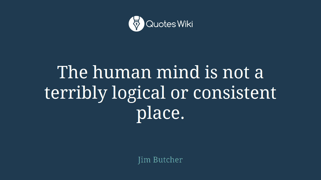 The human mind is not a terribly logical or consistent place.