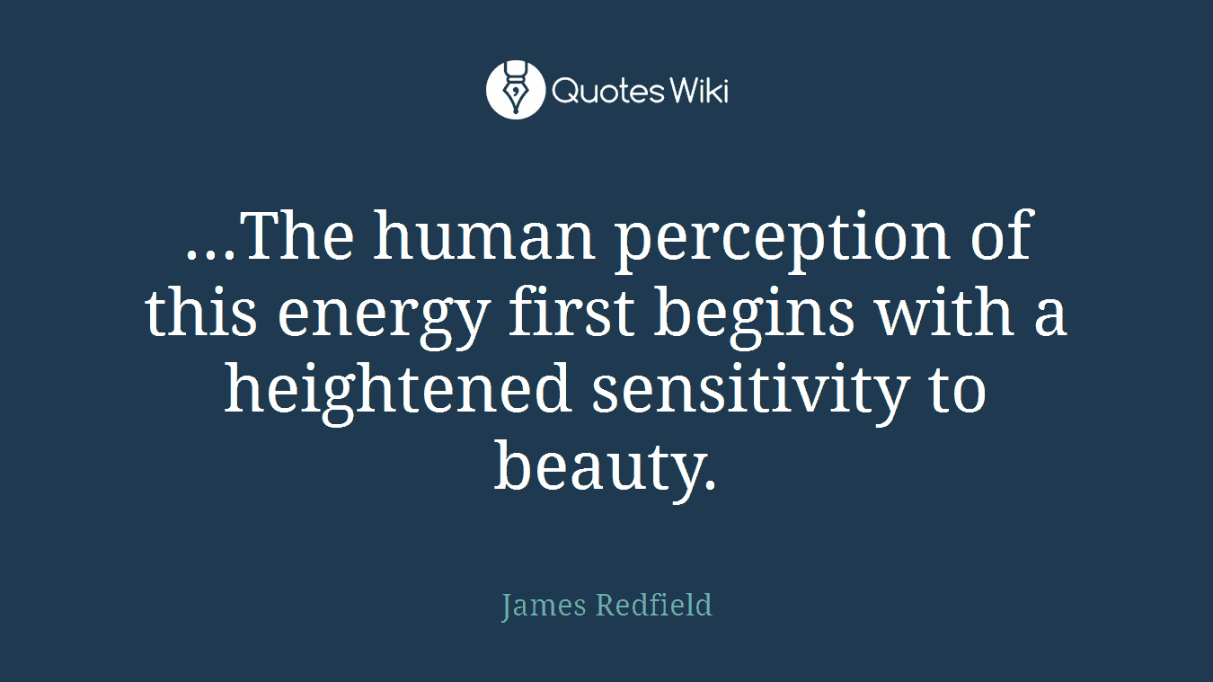...The human perception of this energy first begins with a heightened sensitivity to beauty.