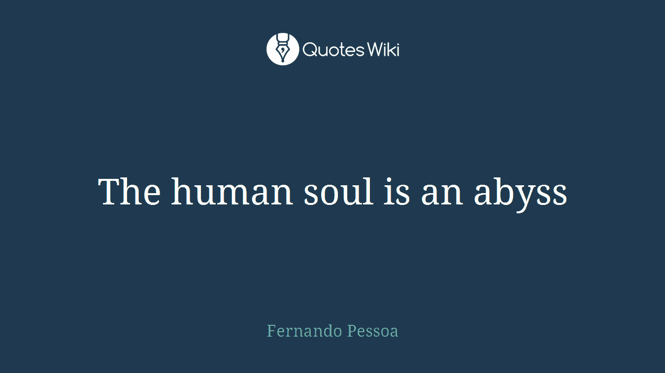 The human soul is an abyss
