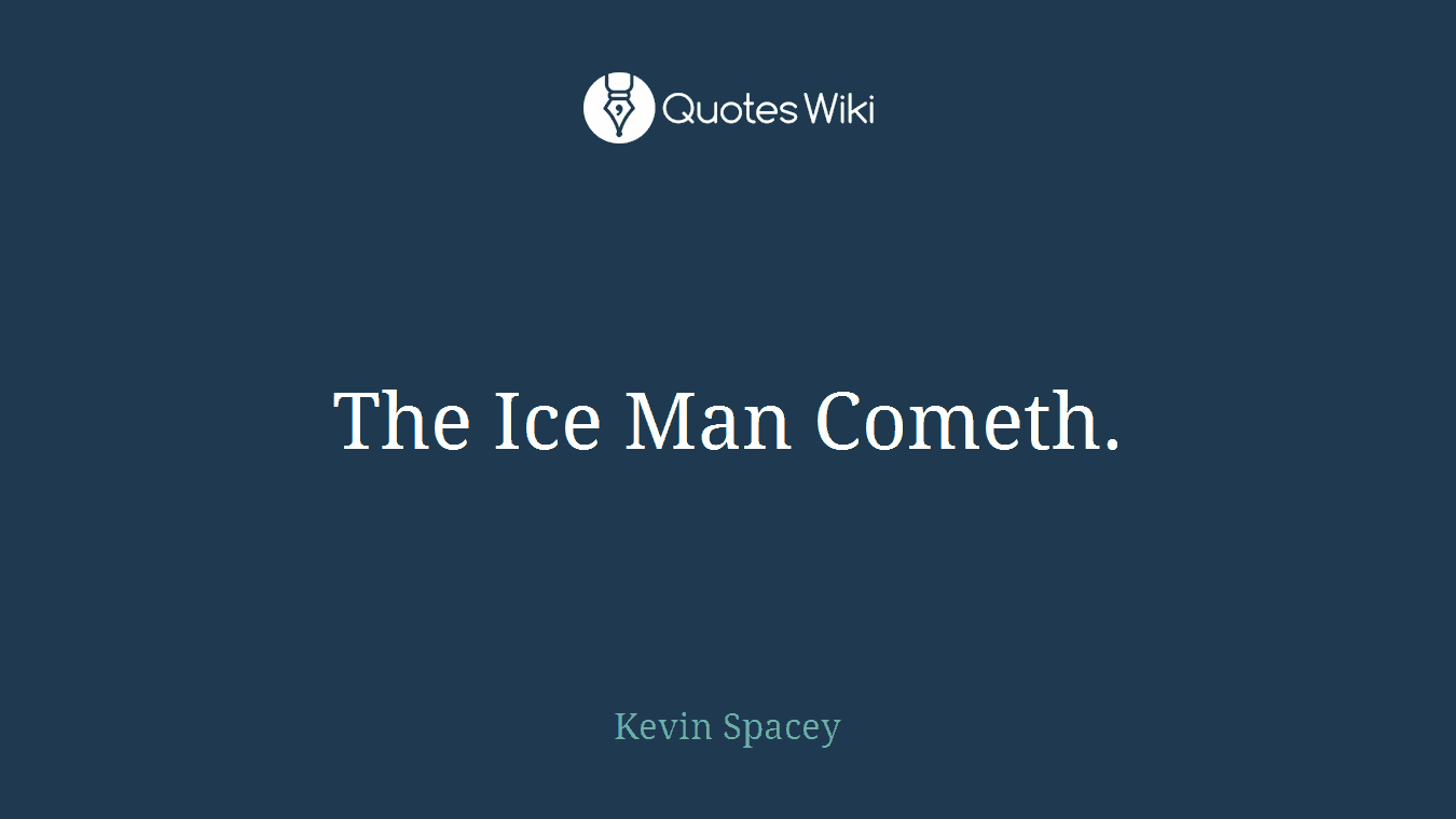 The Ice Man Cometh.