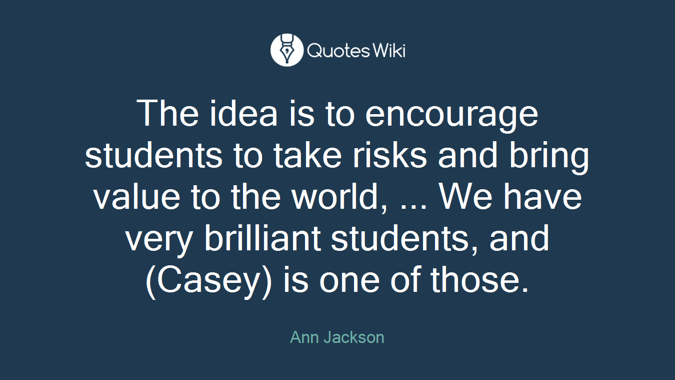 The idea is to encourage students to take risks and bring value to the world, ... We have very brilliant students, and (Casey) is one of those.