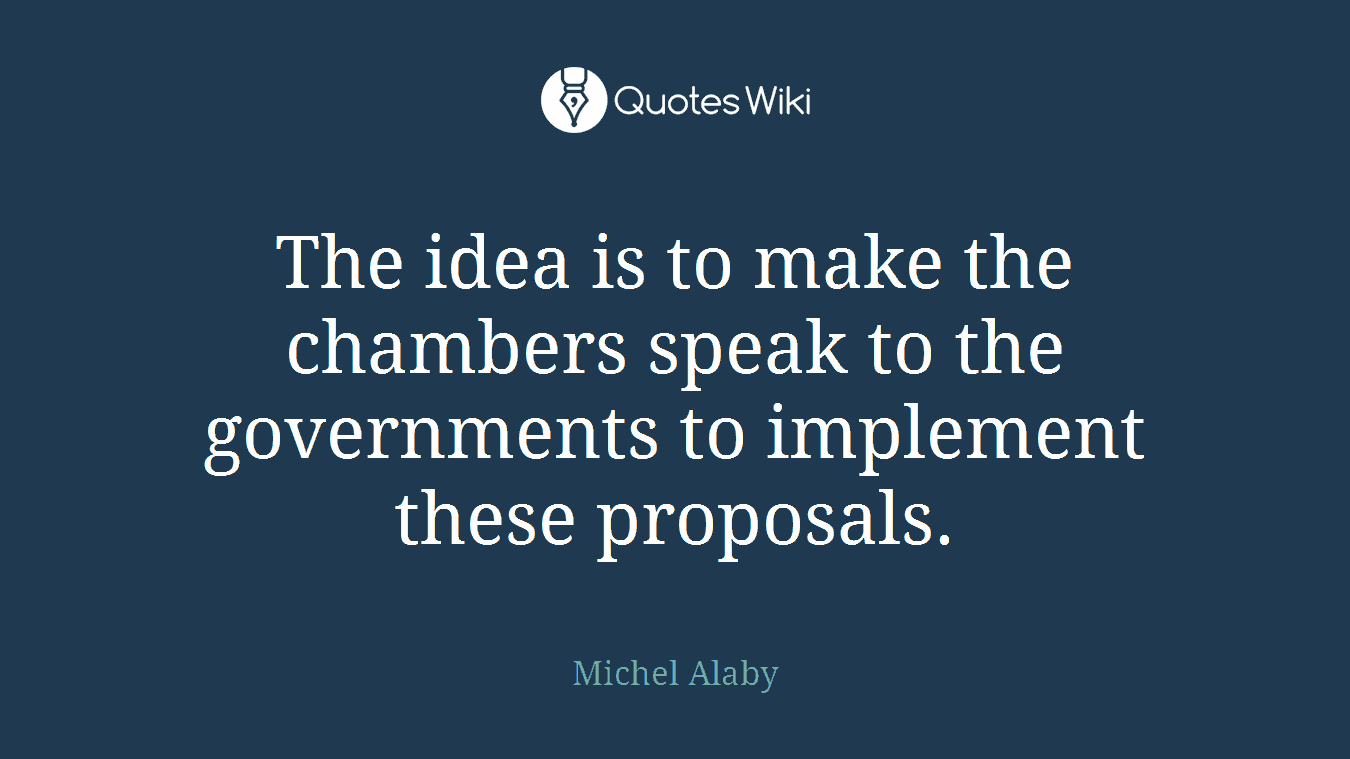 The idea is to make the chambers speak to the governments to implement these proposals.