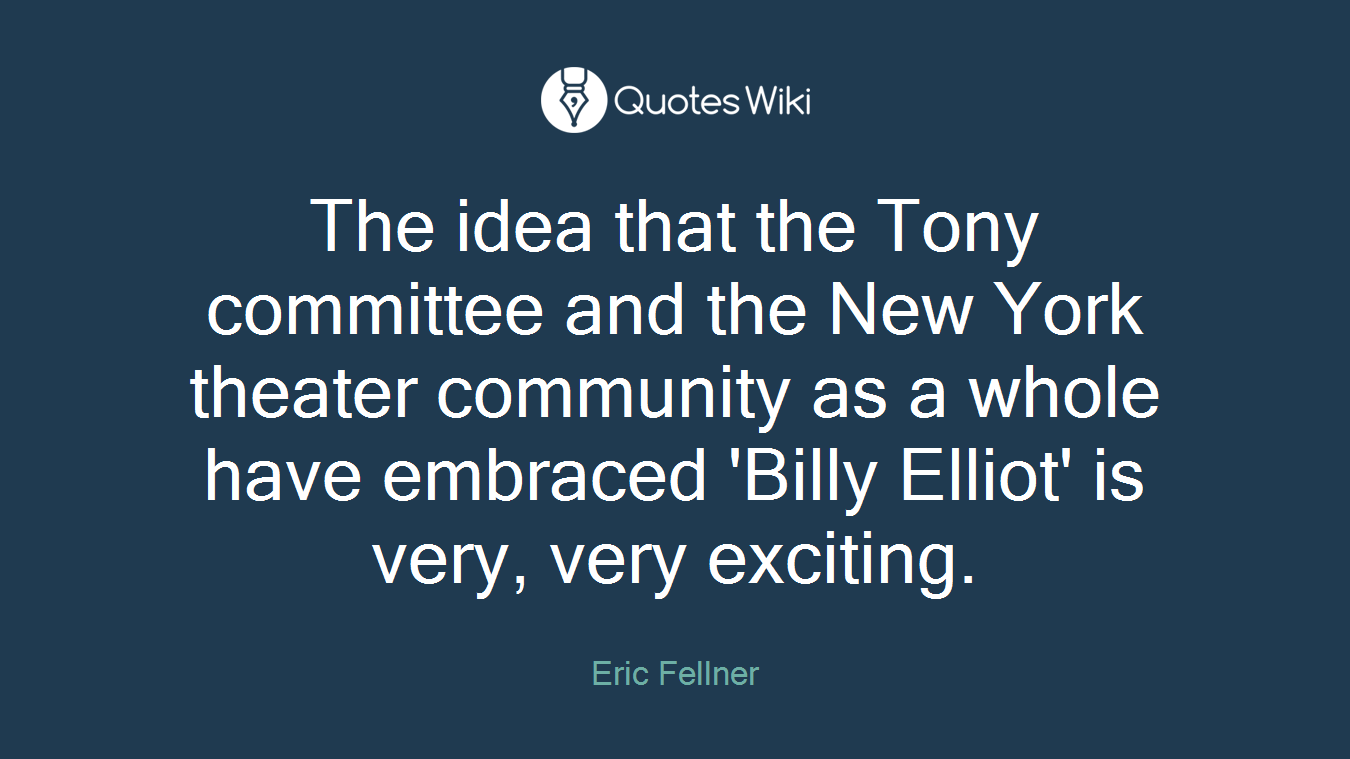 The idea that the Tony committee and the New York theater community as a whole have embraced 'Billy Elliot' is very, very exciting.