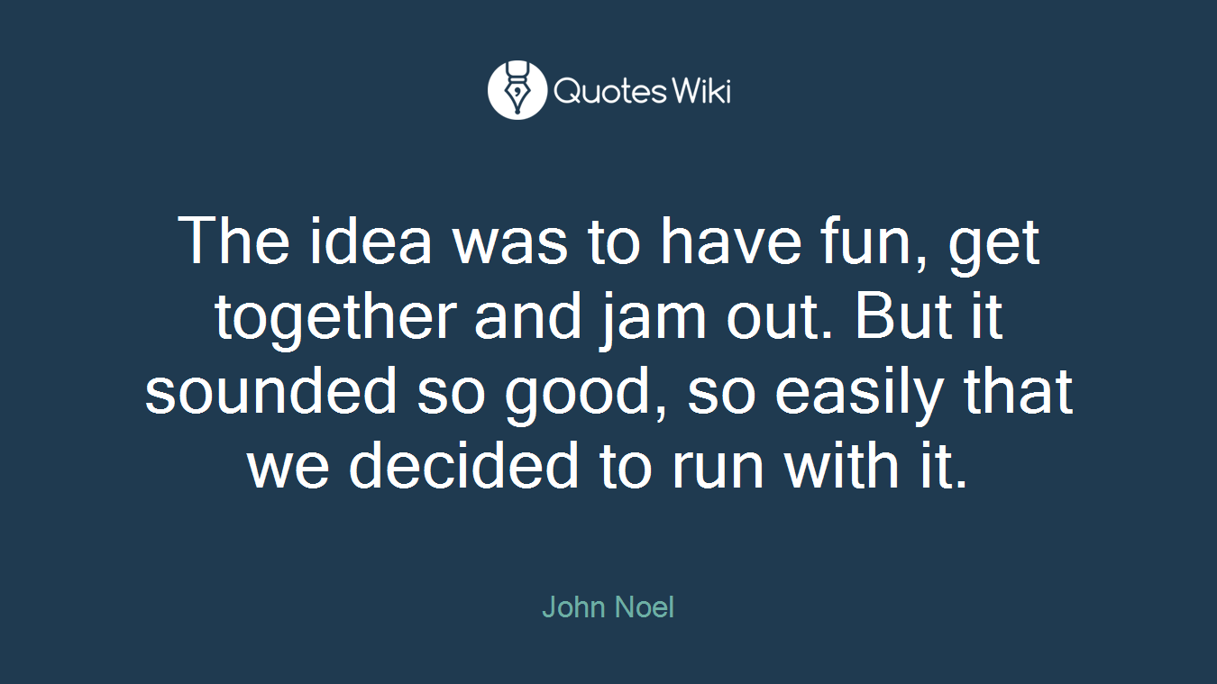 The idea was to have fun, get together and jam out. But it sounded so good, so easily that we decided to run with it.