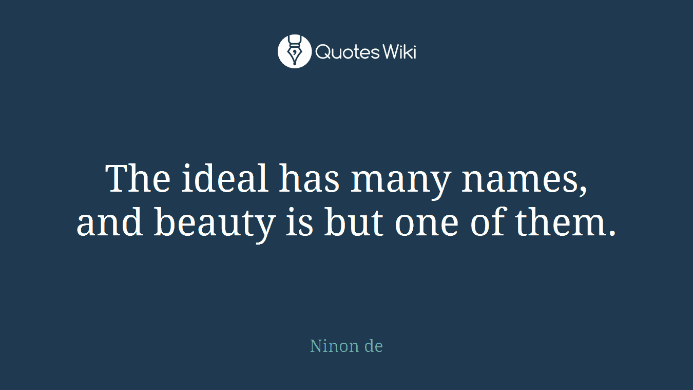 The ideal has many names, and beauty is but one of them.