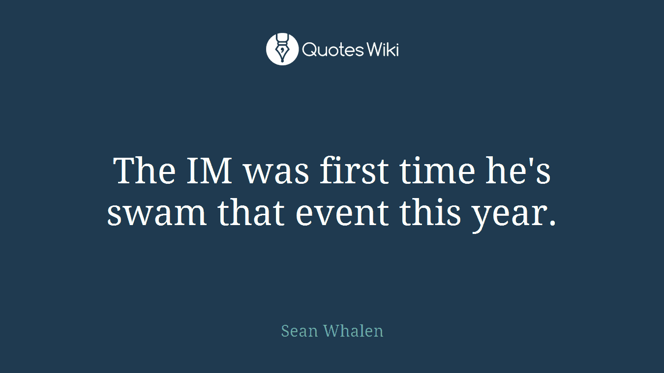 The IM was first time he's swam that event this year.