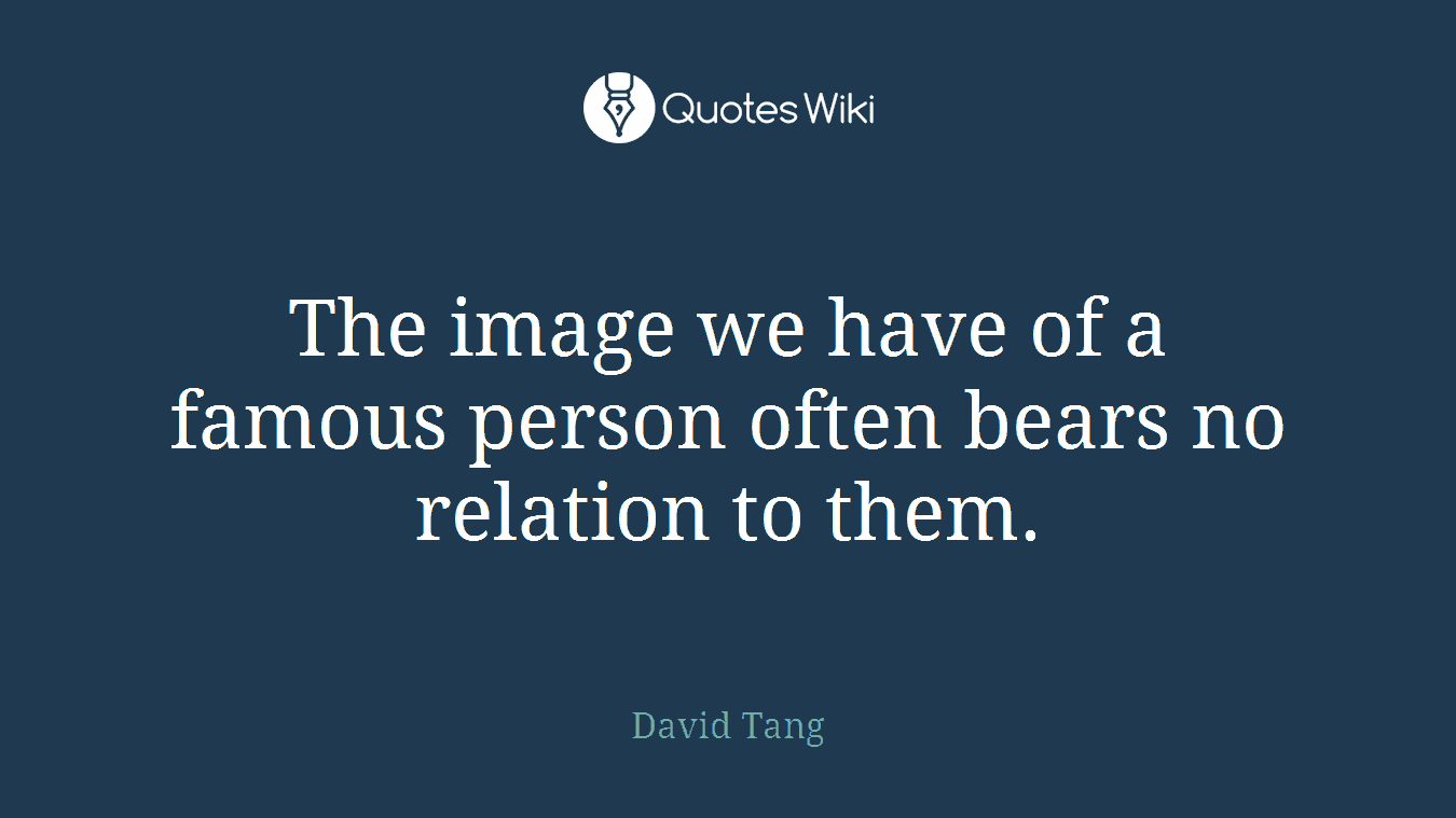 The image we have of a famous person often bears no relation to them.
