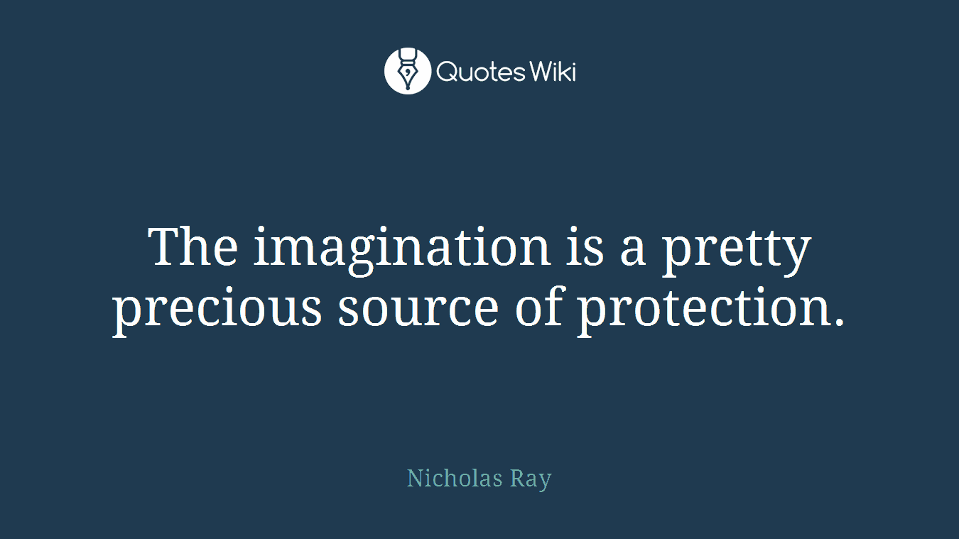 The imagination is a pretty precious source of protection.