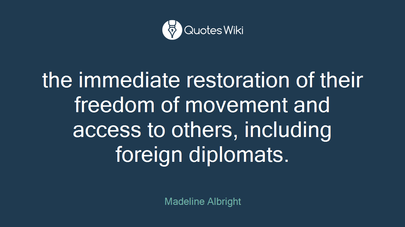 the immediate restoration of their freedom of movement and access to others, including foreign diplomats.