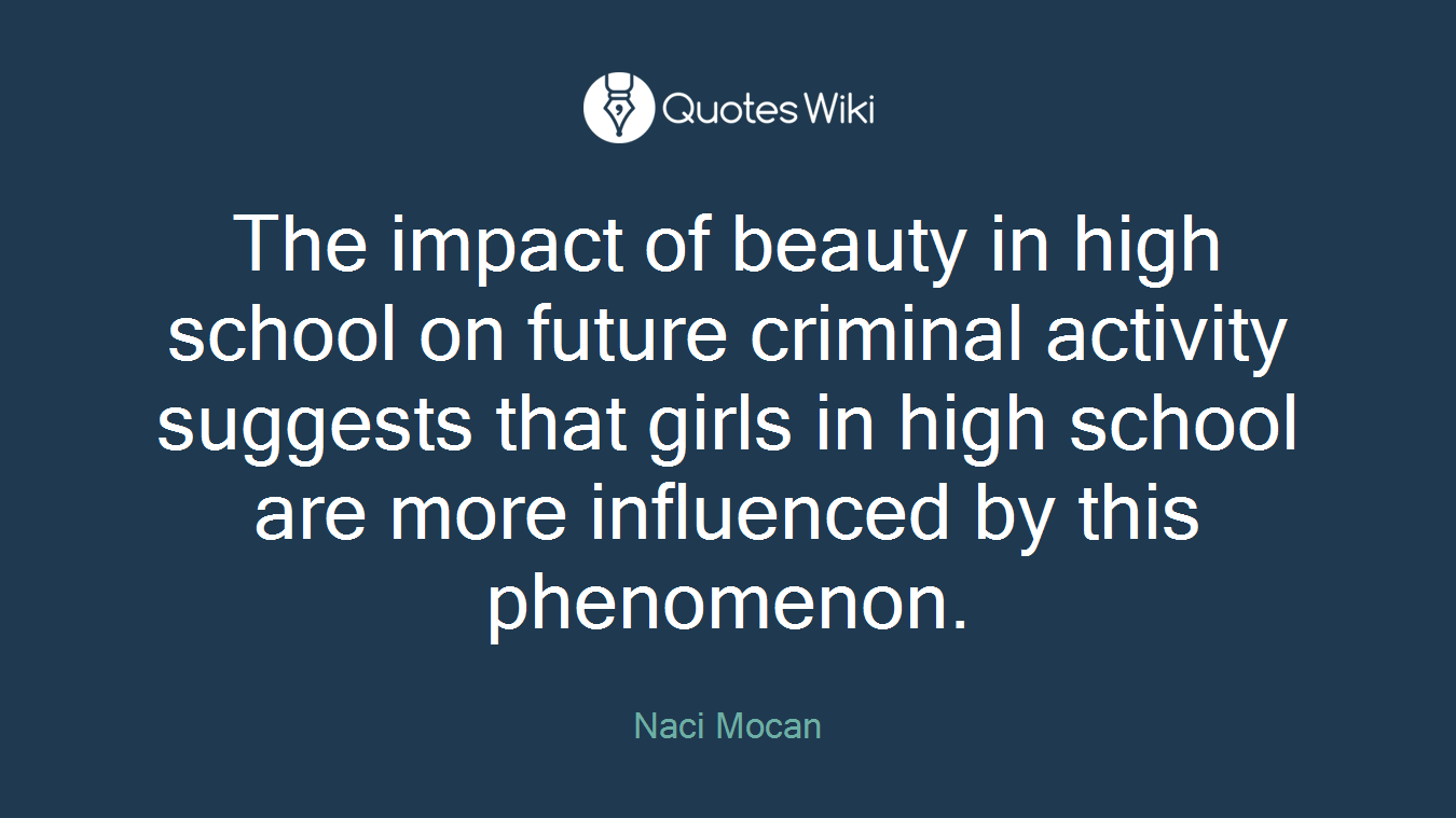 The impact of beauty in high school on future criminal activity suggests that girls in high school are more influenced by this phenomenon.
