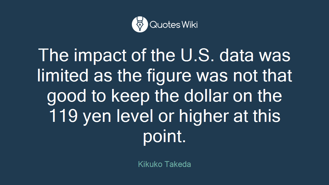 The impact of the U.S. data was limited as the figure was not that good to keep the dollar on the 119 yen level or higher at this point.