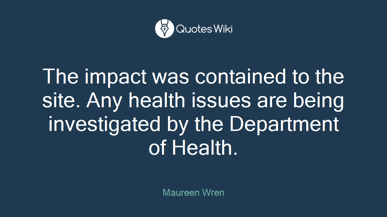 The impact was contained to the site. Any health issues are being investigated by the Department of Health.