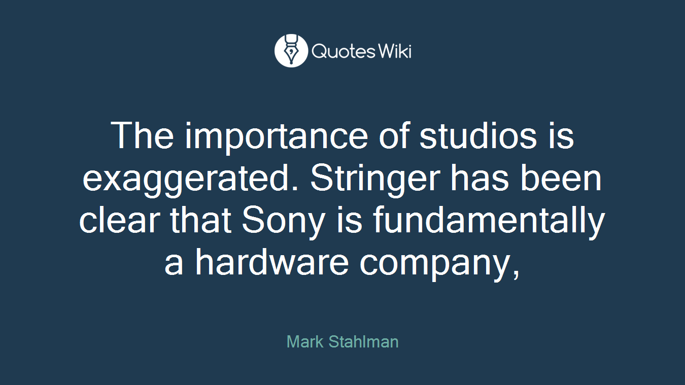 The importance of studios is exaggerated. Stringer has been clear that Sony is fundamentally a hardware company,