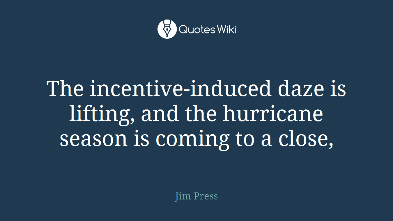 The incentive-induced daze is lifting, and the hurricane season is coming to a close,