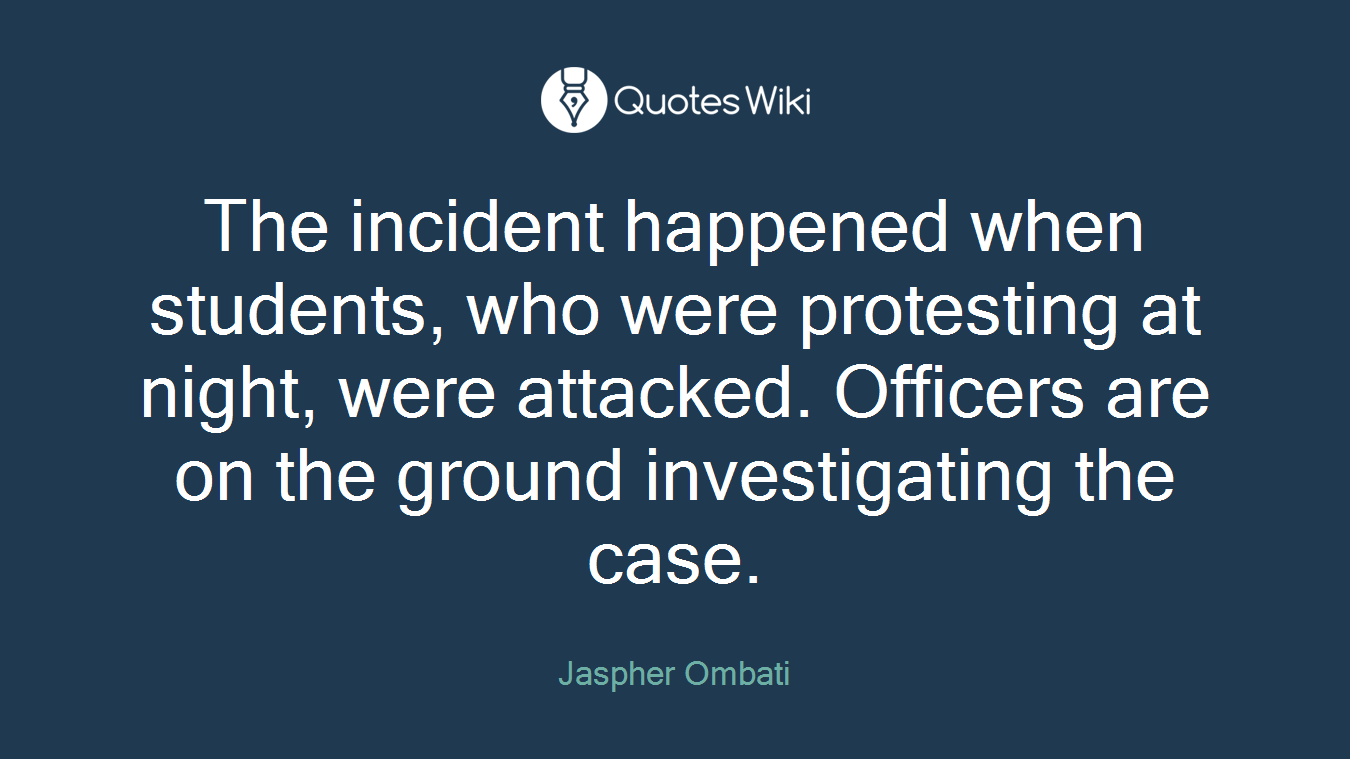 The incident happened when students, who were protesting at night, were attacked. Officers are on the ground investigating the case.