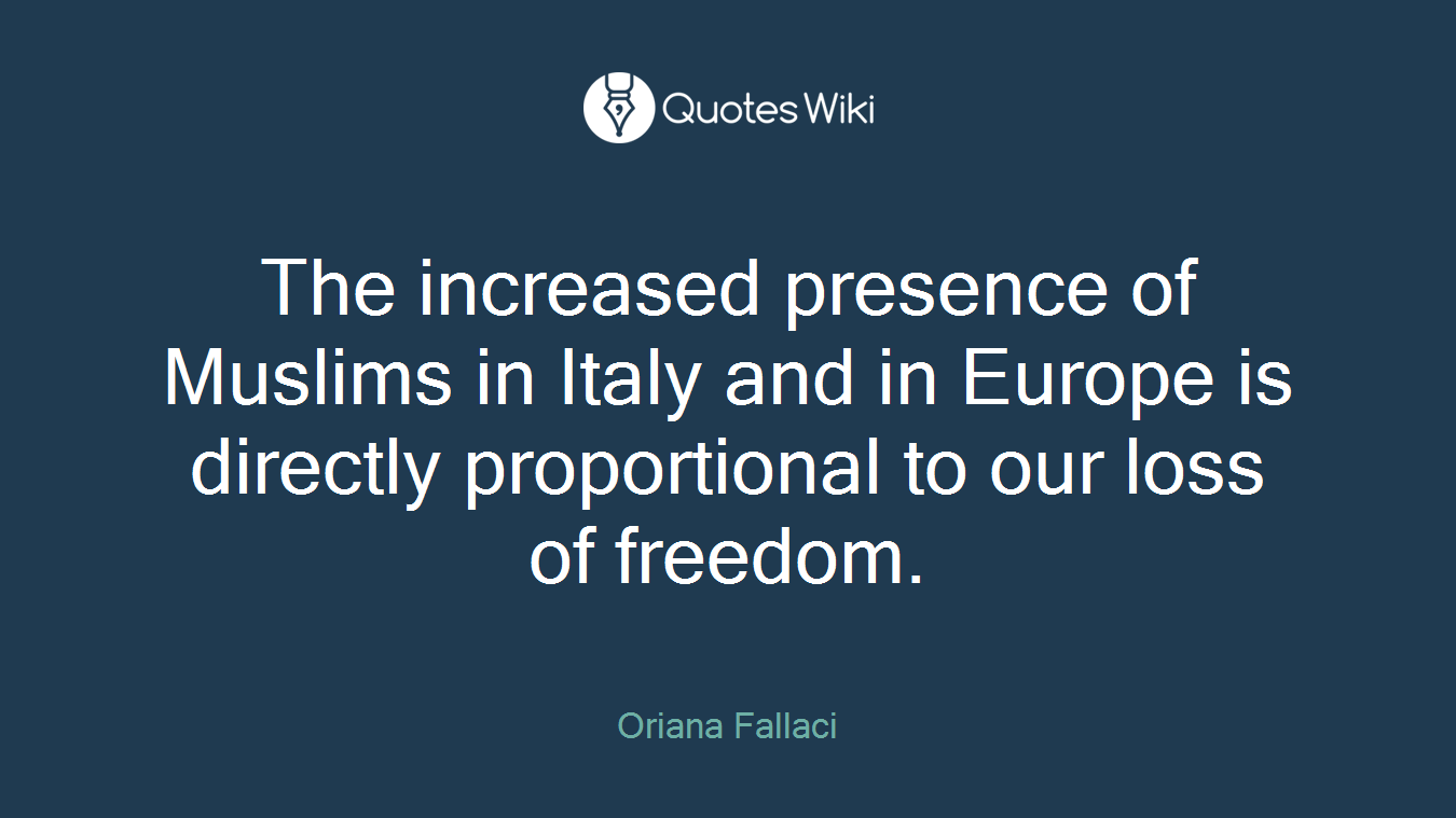 The increased presence of Muslims in Italy and in Europe is directly proportional to our loss of freedom.