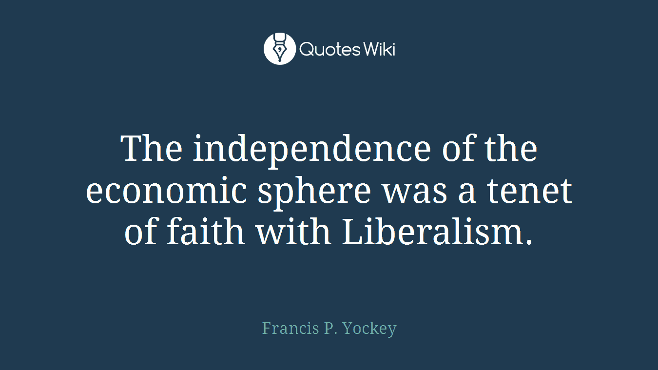 The independence of the economic sphere was a tenet of faith with Liberalism.