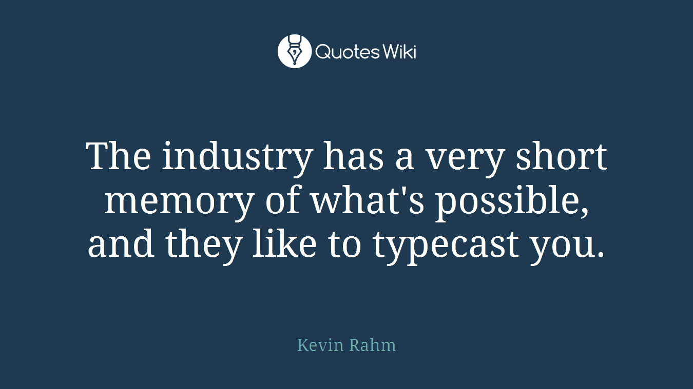 The industry has a very short memory of what's possible, and they like to typecast you.